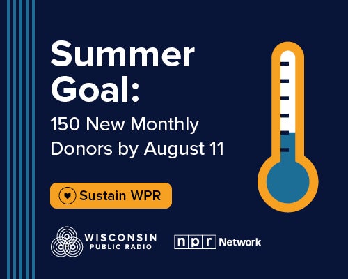 Graphic showing a summer goal for Wisconsin Public Radio: 150 new monthly donors by August 11, with a thermometer graphic and a Sustain WPR button. NPR Network logos included.