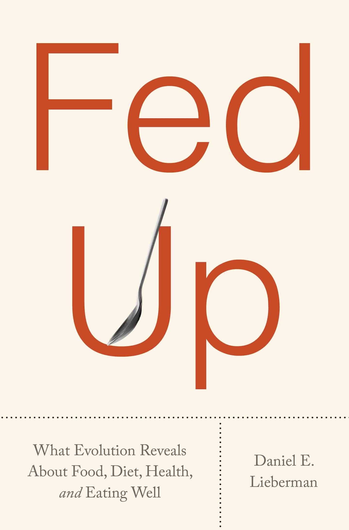 Book cover. Title in large orange letters says, "Fed Up." There is a spoon resting inside the "U." Underneath in smaller type, the subhed says: "What evolution reveals about food, diet, health, and eating well." Then it lists the author's name, Daniel E. Lieberman.